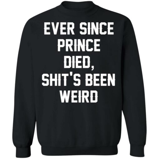 Ever since prince died shit’s been weird shirt Shirt Sweatshirt Long Sleeve Hoodie Tank Mug