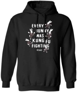 Every Bunny Was Kung Fu Fighting Shirt, Hoodie, Tank Shirt Sweatshirt Long Sleeve Hoodie Tank Mug 8 Every Bunny Was Kung Fu Fighting Shirt Hoodie Tank Shirt Sweatshirt Long Sleeve Hoodie Tank Mug 6