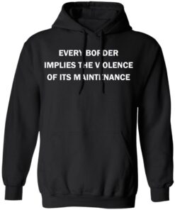 Every border implies the violence of its maintenance shirt Shirt Sweatshirt Long Sleeve Hoodie Tank Mug – Tally’s Mojos Every border implies the violence of its maintenance shirt Shirt Sweatshirt Long Sleeve Hoodie Tank Mug – Tally’s Mojos