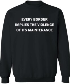 Every border implies the violence of its maintenance shirt Shirt Sweatshirt Long Sleeve Hoodie Tank Mug - Tally's Mojos 2 Every border implies the violence of its maintenance shirt Shirt Sweatshirt Long Sleeve Hoodie Tank Mug Tallys Mojos 3