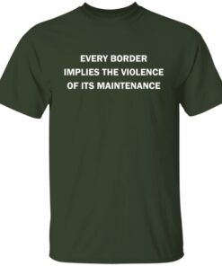 Every border implies the violence of its maintenance shirt Shirt Sweatshirt Long Sleeve Hoodie Tank Mug - Tally's Mojos 5 Every border implies the violence of its maintenance shirt Shirt Sweatshirt Long Sleeve Hoodie Tank Mug Tallys Mojos 6