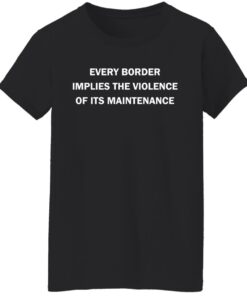 Every border implies the violence of its maintenance shirt Shirt Sweatshirt Long Sleeve Hoodie Tank Mug - Tally's Mojos 6 Every border implies the violence of its maintenance shirt Shirt Sweatshirt Long Sleeve Hoodie Tank Mug Tallys Mojos 7