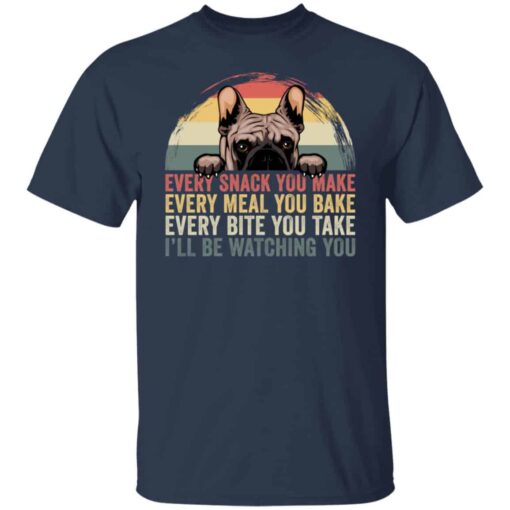 Every snack you make every meal you bake every bite shirt Shirt Sweatshirt Long Sleeve Hoodie Tank Mug