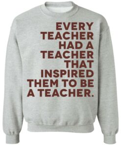 Every teacher had a teacher that inspired them to be a teacher shirt 2 Every teacher had a teacher that inspired them to be a teacher shirt 3