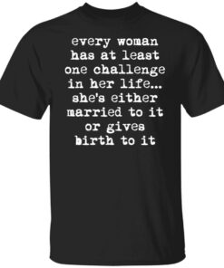 Every woman has at least one challenge in her life shirt Shirt Sweatshirt Long Sleeve Hoodie Tank Mug Every woman has at least one challenge in her life shirt Shirt Sweatshirt Long Sleeve Hoodie Tank Mug