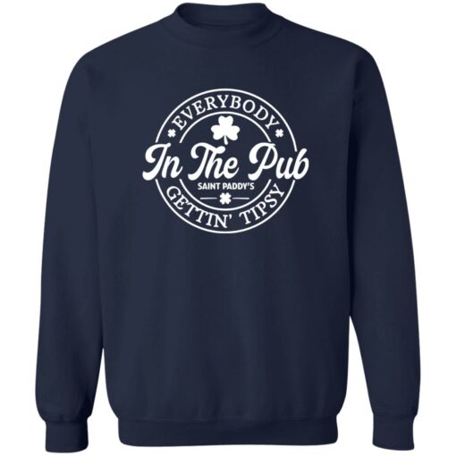 Everybody In The Pub Saint Paddy’s Gettin Tipsy Shirt Shirt Sweatshirt Long Sleeve Hoodie Tank Mug