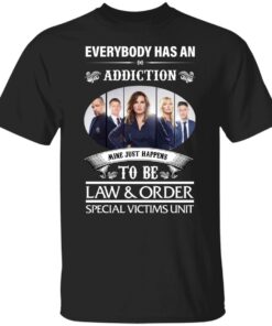 Everybody has an addiction mine just happens to be law and order shirt Everybody has an addiction mine just happens to be law and order shirt