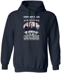 Everybody has an addiction mine just happens to be law and order shirt