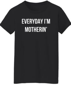 Everyday I'm Motherin Shirt Shirt Sweatshirt Long Sleeve Hoodie Tank Mug 7