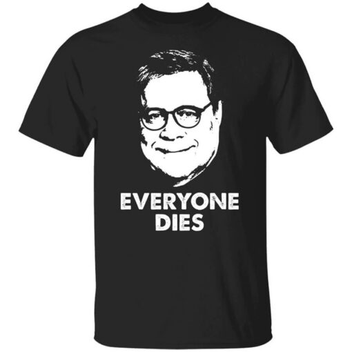 Everyone Dies William Barr T-Shirts, Hoodies, Long Sleeve Shirt Sweatshirt Long Sleeve Hoodie Tank Mug