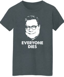 Everyone Dies William Barr T-Shirts, Hoodies, Long Sleeve Shirt Sweatshirt Long Sleeve Hoodie Tank Mug