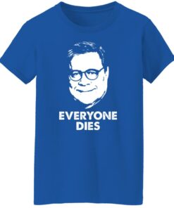 Everyone Dies William Barr T-Shirts, Hoodies, Long Sleeve Shirt Sweatshirt Long Sleeve Hoodie Tank Mug 3 Everyone Dies William Barr T Shirts Hoodies Long Sleeve Shirt Sweatshirt Long Sleeve Hoodie Tank Mug 12