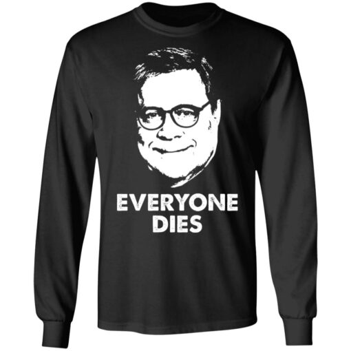 Everyone Dies William Barr T-Shirts, Hoodies, Long Sleeve Shirt Sweatshirt Long Sleeve Hoodie Tank Mug