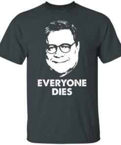 Everyone Dies William Barr T-Shirts, Hoodies, Long Sleeve Shirt Sweatshirt Long Sleeve Hoodie Tank Mug 9 Everyone Dies William Barr T Shirts Hoodies Long Sleeve Shirt Sweatshirt Long Sleeve Hoodie Tank Mug 6