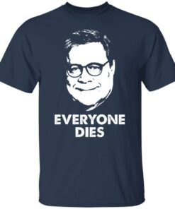 Everyone Dies William Barr T-Shirts, Hoodies, Long Sleeve Shirt Sweatshirt Long Sleeve Hoodie Tank Mug 10 Everyone Dies William Barr T Shirts Hoodies Long Sleeve Shirt Sweatshirt Long Sleeve Hoodie Tank Mug 7