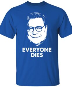 Everyone Dies William Barr T-Shirts, Hoodies, Long Sleeve Shirt Sweatshirt Long Sleeve Hoodie Tank Mug 11 Everyone Dies William Barr T Shirts Hoodies Long Sleeve Shirt Sweatshirt Long Sleeve Hoodie Tank Mug 8