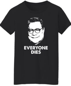 Everyone Dies William Barr T-Shirts, Hoodies, Long Sleeve Shirt Sweatshirt Long Sleeve Hoodie Tank Mug 12 Everyone Dies William Barr T Shirts Hoodies Long Sleeve Shirt Sweatshirt Long Sleeve Hoodie Tank Mug 9