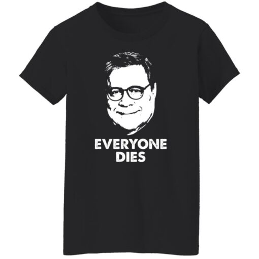 Everyone Dies William Barr T-Shirts, Hoodies, Long Sleeve Shirt Sweatshirt Long Sleeve Hoodie Tank Mug