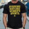 Everyone Watches Women’s Sports Shirt