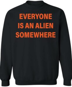Everyone is an alien somewhere shirt Shirt Sweatshirt Long Sleeve Hoodie Tank Mug 2 Everyone is an alien somewhere shirt Shirt Sweatshirt Long Sleeve Hoodie Tank Mug 3