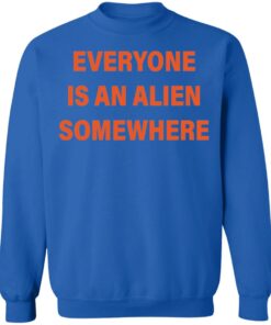 Everyone is an alien somewhere shirt Shirt Sweatshirt Long Sleeve Hoodie Tank Mug 3 Everyone is an alien somewhere shirt Shirt Sweatshirt Long Sleeve Hoodie Tank Mug 4