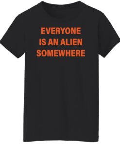 Everyone is an alien somewhere shirt Shirt Sweatshirt Long Sleeve Hoodie Tank Mug 5 Everyone is an alien somewhere shirt Shirt Sweatshirt Long Sleeve Hoodie Tank Mug 6