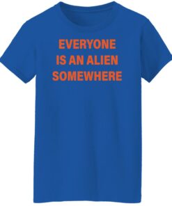 Everyone is an alien somewhere shirt Shirt Sweatshirt Long Sleeve Hoodie Tank Mug 6 Everyone is an alien somewhere shirt Shirt Sweatshirt Long Sleeve Hoodie Tank Mug 7