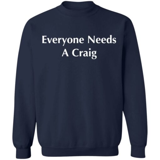 Everyone needs a Craig shirt Shirt Sweatshirt Long Sleeve Hoodie Tank Mug