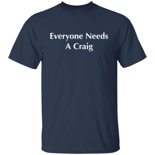 Everyone needs a Craig shirt Shirt Sweatshirt Long Sleeve Hoodie Tank Mug