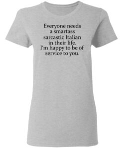 Everyone needs a smartass sarcastic Italian in their life shirt 3 Everyone needs a smartass sarcastic Italian in their life shirt 4