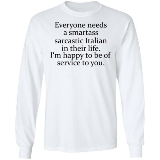 Everyone needs a smartass sarcastic Italian in their life shirt