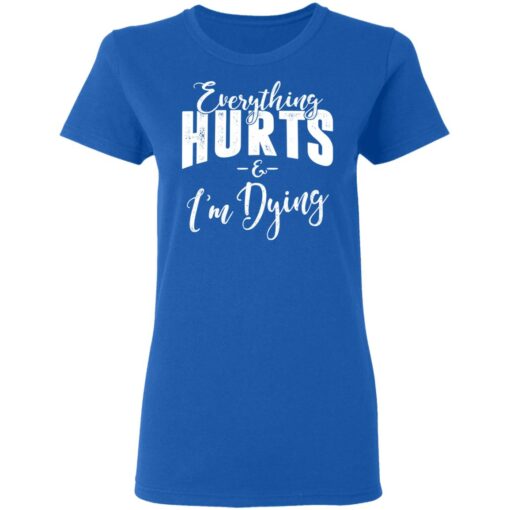 Everything Hurts And I’m Dying T-Shirts