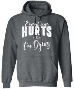 Everything Hurts And I'm Dying T-Shirts 7 Everything Hurts And Im Dying T Shirts 4