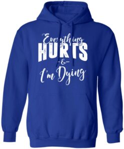 Everything Hurts And I'm Dying T-Shirts 8 Everything Hurts And Im Dying T Shirts 5