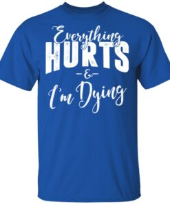 Everything Hurts And I'm Dying T-Shirts 11 Everything Hurts And Im Dying T Shirts 8