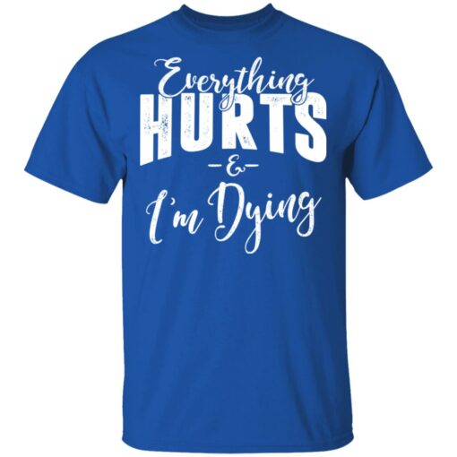 Everything Hurts And I’m Dying T-Shirts