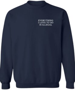 Everything I Love To Do Is Illegal Shirt Shirt Sweatshirt Long Sleeve Hoodie Tank Mug 4