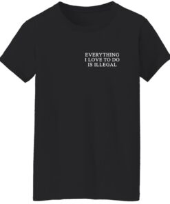 Everything I Love To Do Is Illegal Shirt Shirt Sweatshirt Long Sleeve Hoodie Tank Mug 7