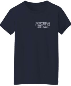 Everything I Love To Do Is Illegal Shirt Shirt Sweatshirt Long Sleeve Hoodie Tank Mug 8