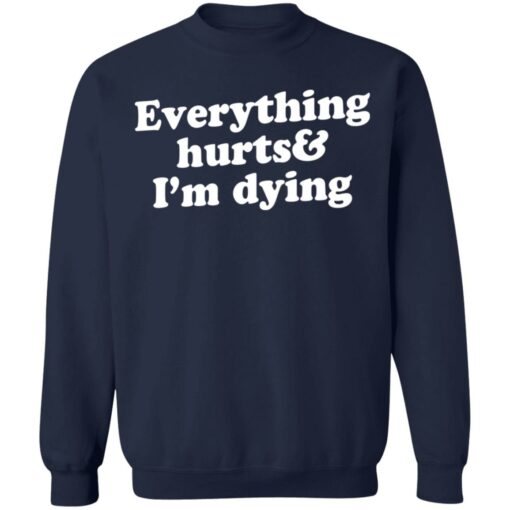 Everything hurts and i’m dying shirt Shirt Sweatshirt Long Sleeve Hoodie Tank Mug