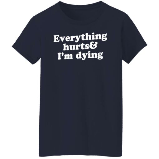 Everything hurts and i’m dying shirt Shirt Sweatshirt Long Sleeve Hoodie Tank Mug