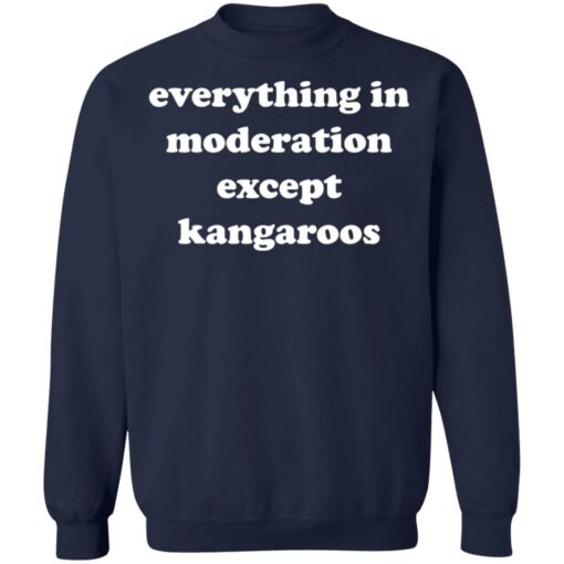 Everything in moderation except kangaroos shirt Shirt Sweatshirt Long Sleeve Hoodie Tank Mug