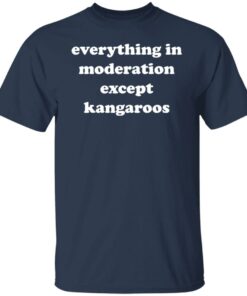 Everything in moderation except kangaroos shirt Shirt Sweatshirt Long Sleeve Hoodie Tank Mug 4 Everything in moderation except kangaroos shirt Shirt Sweatshirt Long Sleeve Hoodie Tank Mug 5