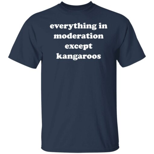 Everything in moderation except kangaroos shirt Shirt Sweatshirt Long Sleeve Hoodie Tank Mug