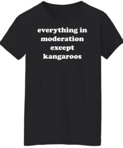 Everything in moderation except kangaroos shirt Shirt Sweatshirt Long Sleeve Hoodie Tank Mug 5 Everything in moderation except kangaroos shirt Shirt Sweatshirt Long Sleeve Hoodie Tank Mug 6