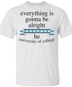 Everything is gonna be alright he university of college shirt Everything is gonna be alright he university of college shirt