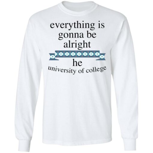 Everything is gonna be alright he university of college shirt