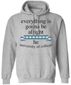 Everything is gonna be alright he university of college shirt 2