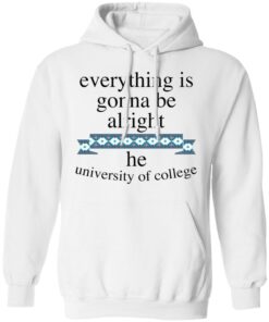 Everything is gonna be alright he university of college shirt 3
