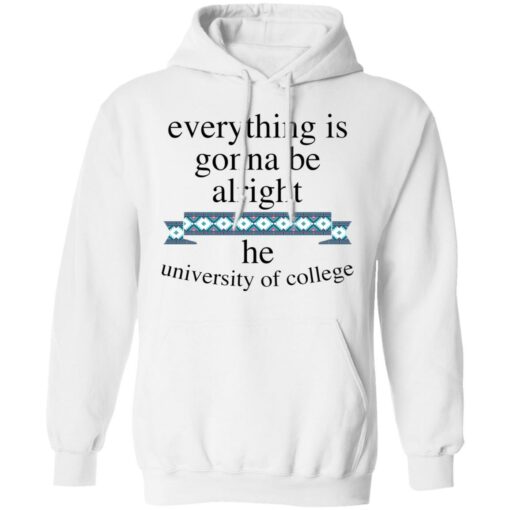 Everything is gonna be alright he university of college shirt